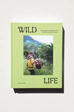 Wild Life: 50 Projects to Rewild Your Life from the Home to Outdoors